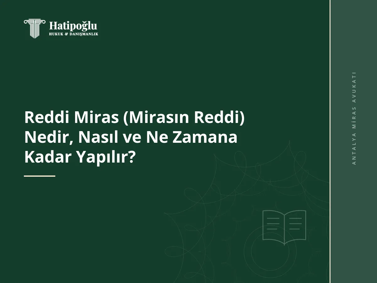 Reddi Miras (Mirasın Reddi) Nedir, Nasıl ve Ne Zamana Kadar Yapılır?
