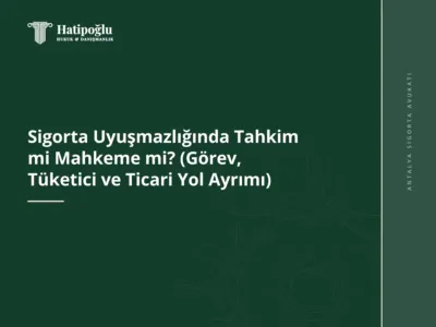 Sigorta Uyuşmazlığında Tahkim mi Mahkeme mi? (Görev, Tüketici ve Ticari Yol Ayrımı)