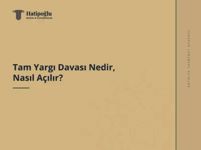 Tam Yargı Davası Nedir, Nasıl Açılır?