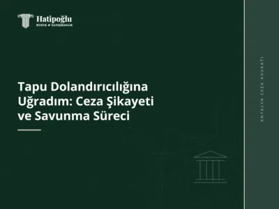 Tapu Dolandırıcılığına Uğradım: Ceza Şikayeti ve Savunma Süreci