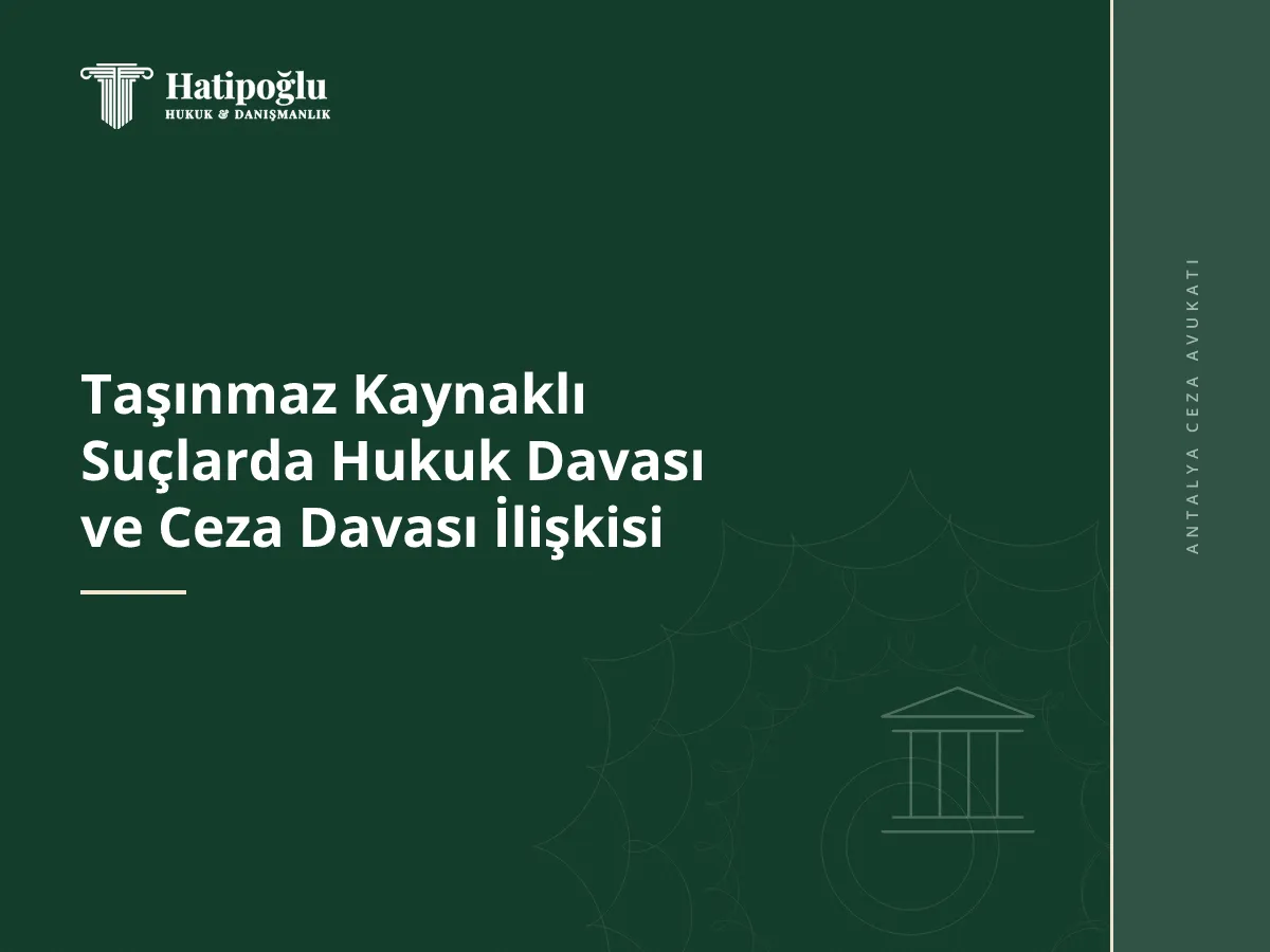 Taşınmaz Kaynaklı Suçlarda Hukuk Davası ve Ceza Davası İlişkisi