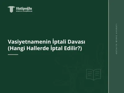 Vasiyetnamenin İptali Davası (Hangi Hallerde İptal Edilir?)