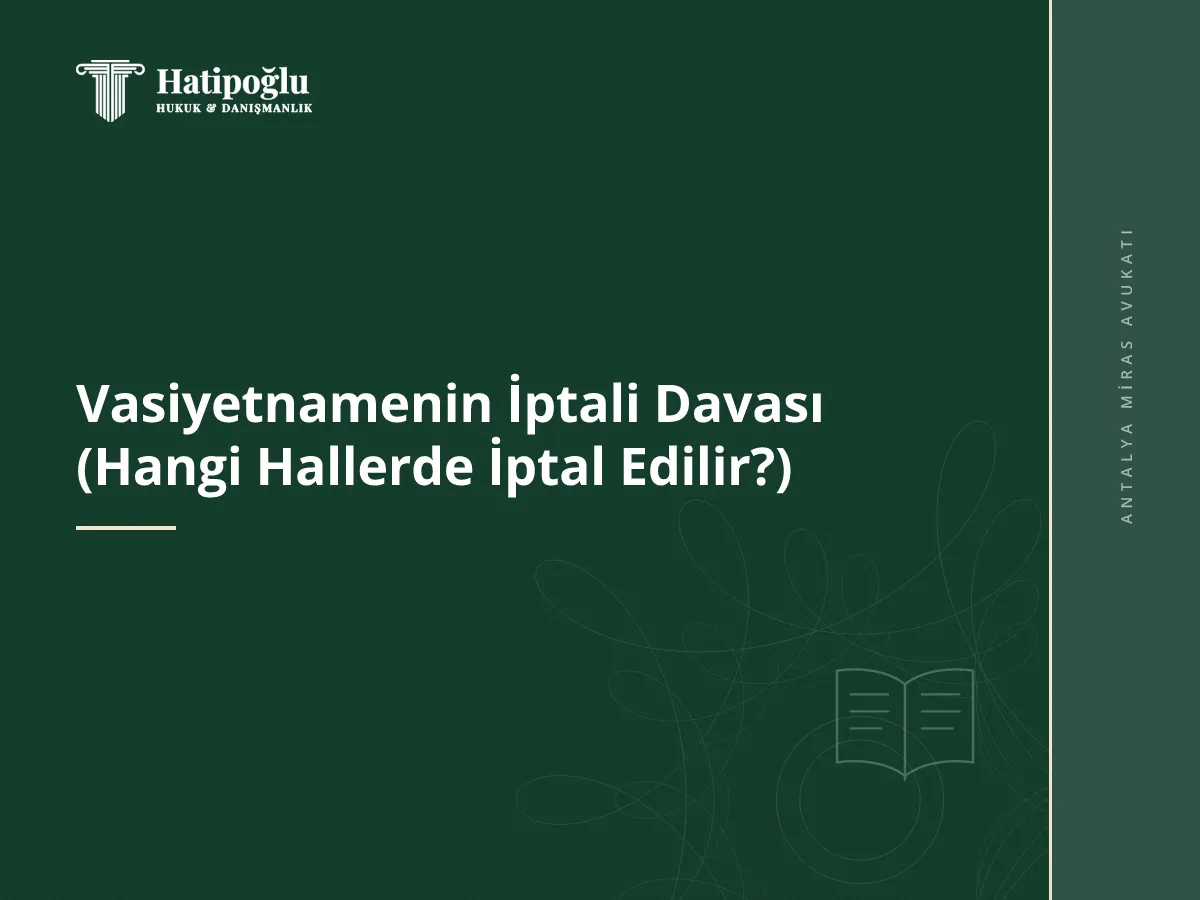 Vasiyetnamenin İptali Davası (Hangi Hallerde İptal Edilir?)
