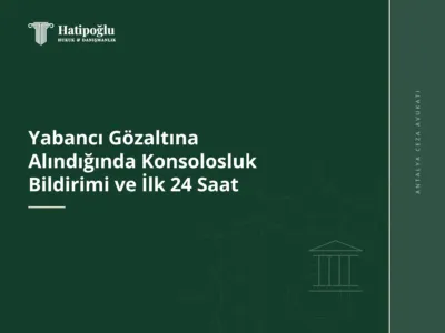 Yabancı Gözaltına Alındığında Konsolosluk Bildirimi ve İlk 24 Saat