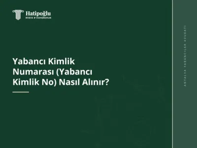 Yabancı Kimlik Numarası (Yabancı Kimlik No) Nasıl Alınır?