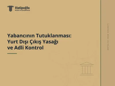 Yabancının Tutuklanması: Yurt Dışı Çıkış Yasağı ve Adli Kontrol