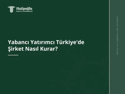 Yabancı Yatırımcı Türkiye'de Şirket Nasıl Kurar?