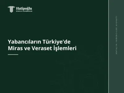 Yabancıların Türkiye'de Miras ve Veraset İşlemleri